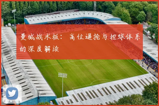 曼城战术板:高位逼抢与控球体系的深度解读