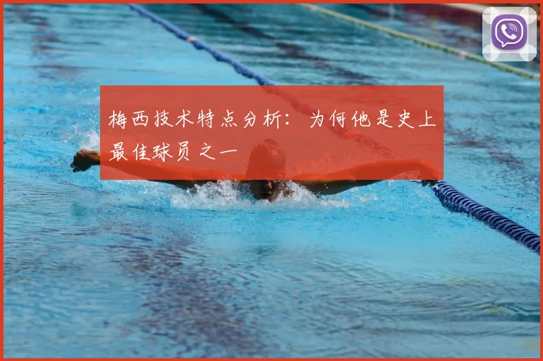 梅西技术特点分析:为何他是史上最佳球员之一
