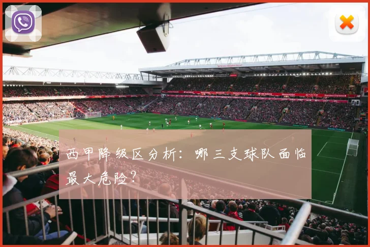 西甲降级区分析:哪三支球队面临最大危险?