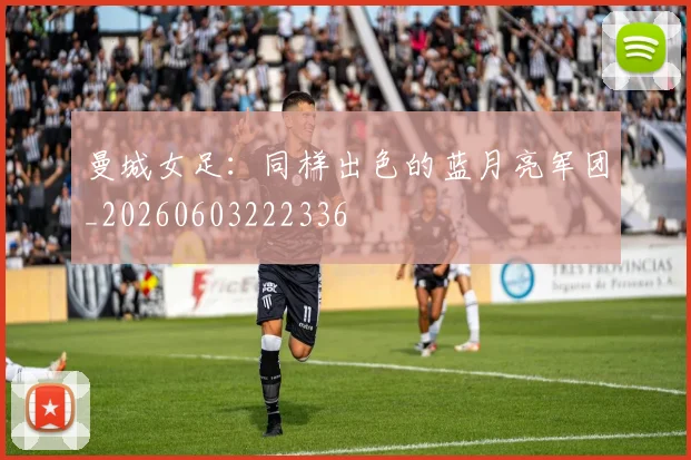 曼城女足:同样出色的蓝月亮军团_20260603222336